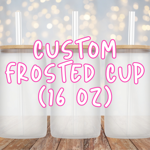 Custom Sublimated Frosted/Clear Cups (16oz)